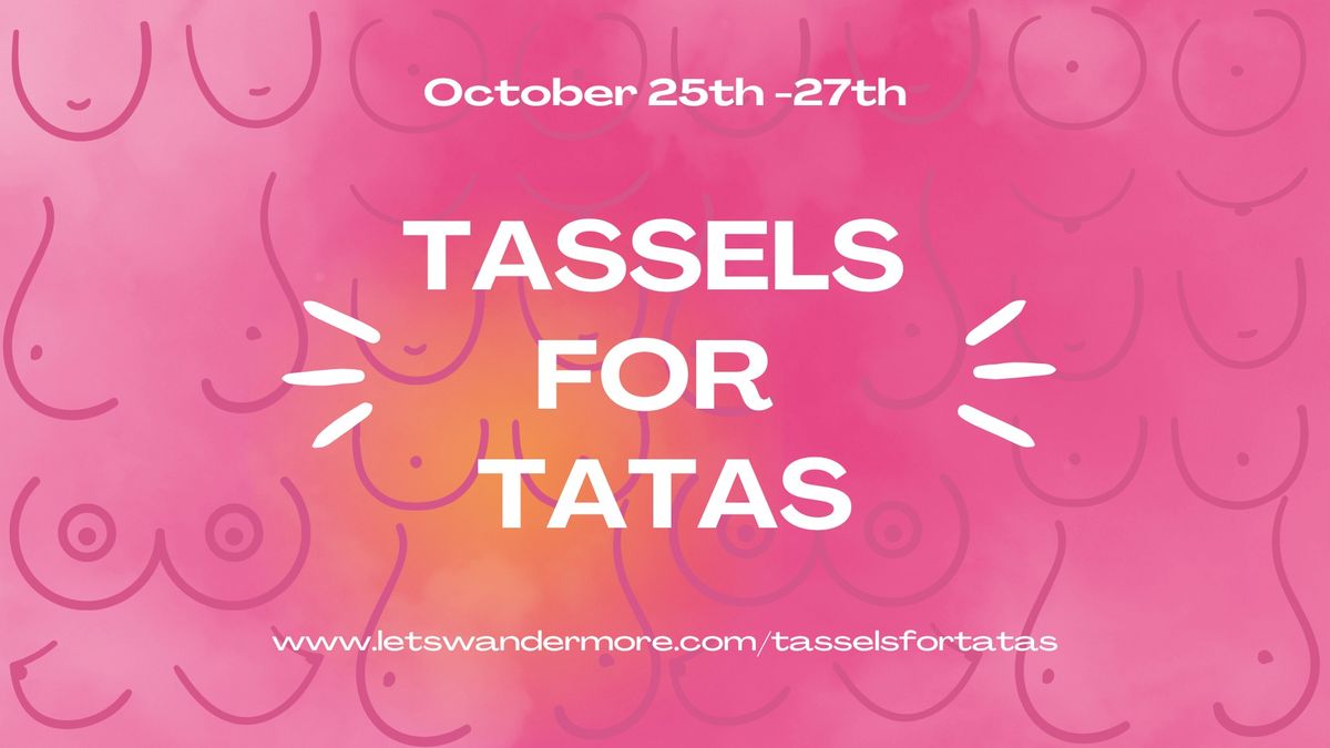 Tassels for Tatas- Weekend Opener 