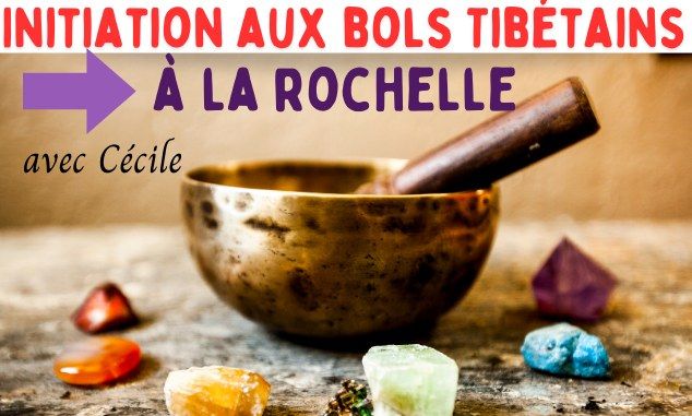 Atelier d\u00e9couverte - initiation \u00e0 l'utilisation des bols Tib\u00e9tains \u00e0 LA ROCHELLE