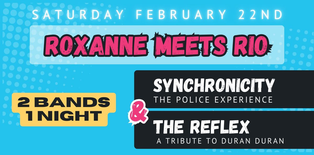 ROXANNE TO RIO With Synchronicity a Police Tribute and Reflex a Tribute to Duran Duran