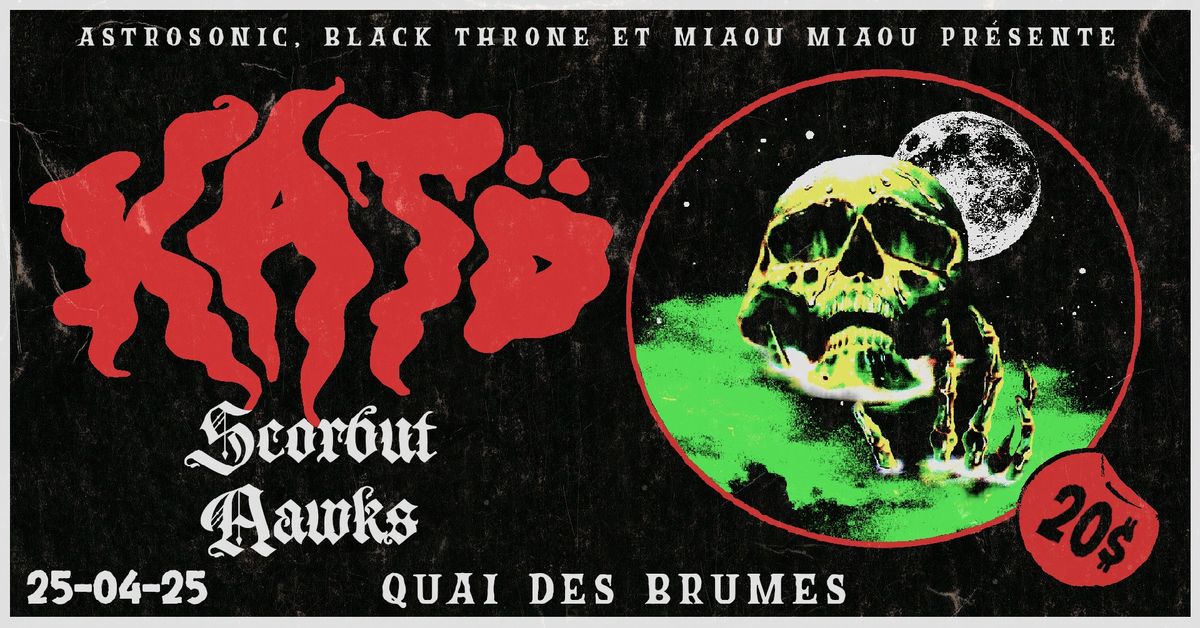 KAT\u00d6 | SCORBUT | AAWKS @Quai des Brumes - Montr\u00e9al