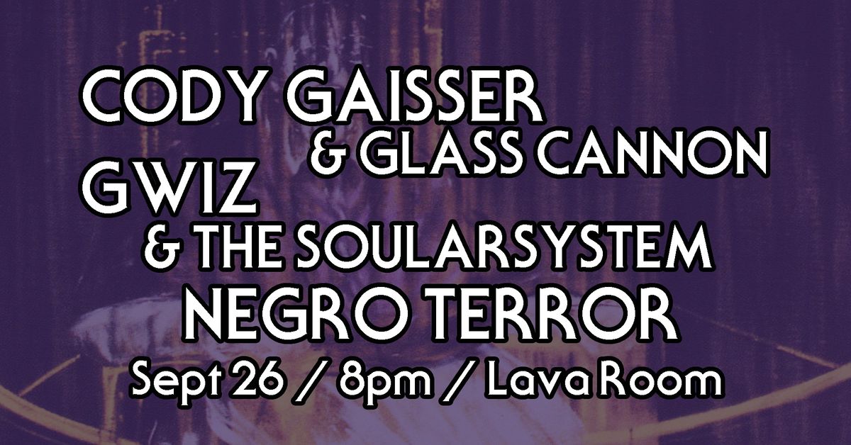 Cody Gaisser & Glass Cannon, GWiz & the Soularsystem, Negro Terror @ Lava Room