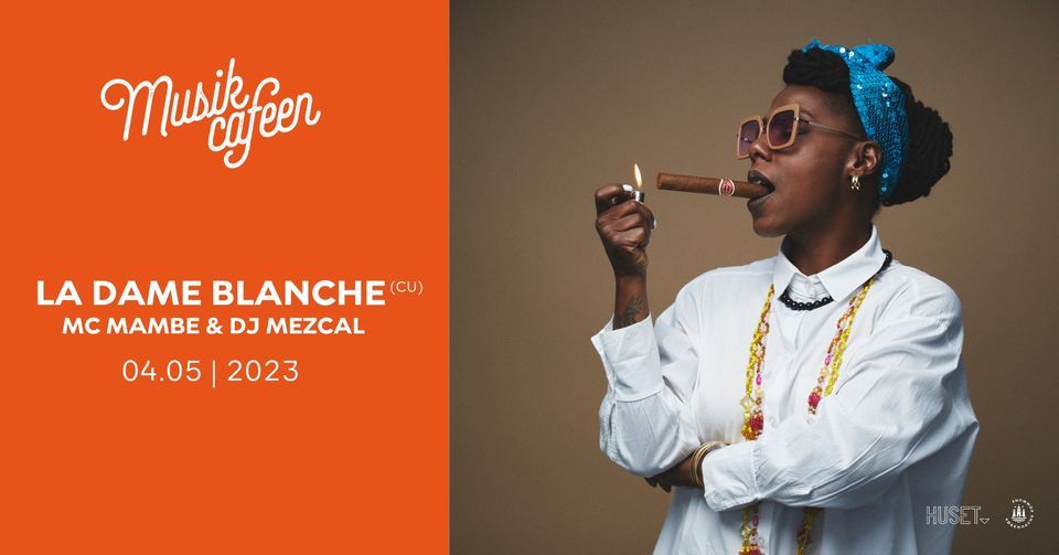 La Dame Blanche (CU) + MC Mambe & DJ Mescal | Musikcaf\u00e9en | HUSET