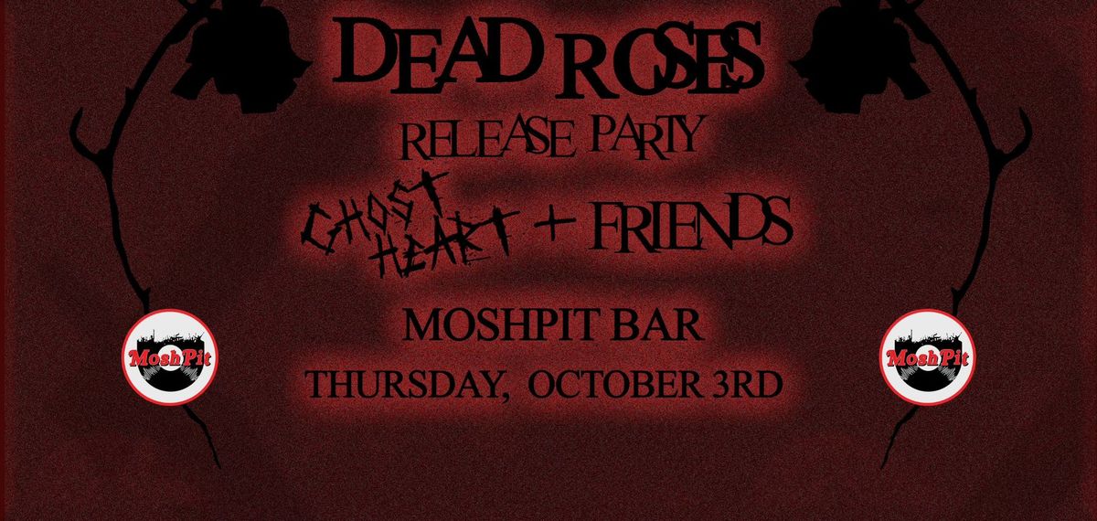 DEAD ROSES - RELEASE PARTY w\/ GHOSTHEART + FRIENDS