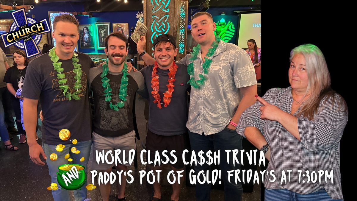 World Class Cash Trivia and Paddy's Pot of Gold in the Church Entertainment Lounge, Fridays!