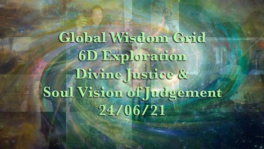 Global Wisdom Grid 6D Exploration - Divine Justice & Soul Vision Of Judgement