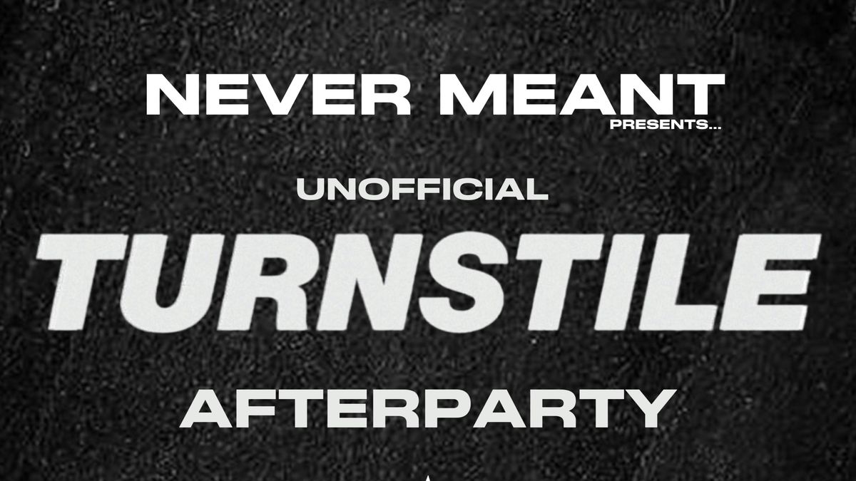 NEVER MEANT: UNOFFICIAL TURNSTILE AFTERPARTY