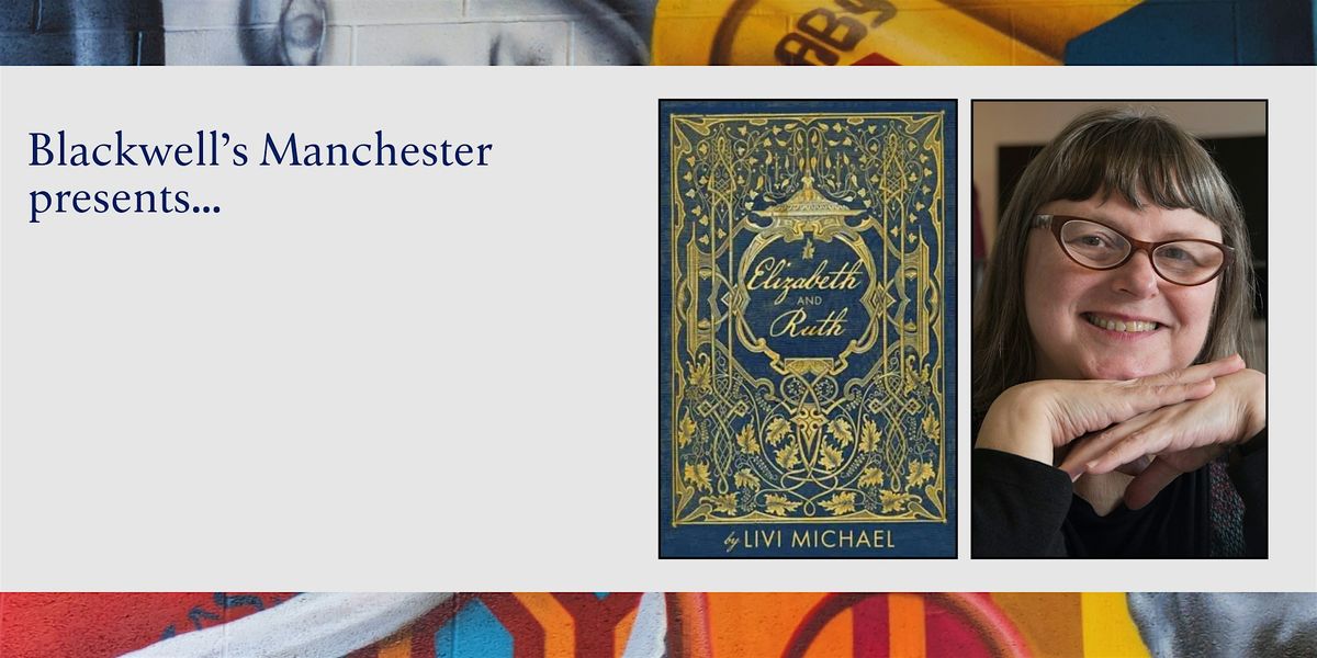 ELIZABETH & RUTH: Livi Michael in conversation