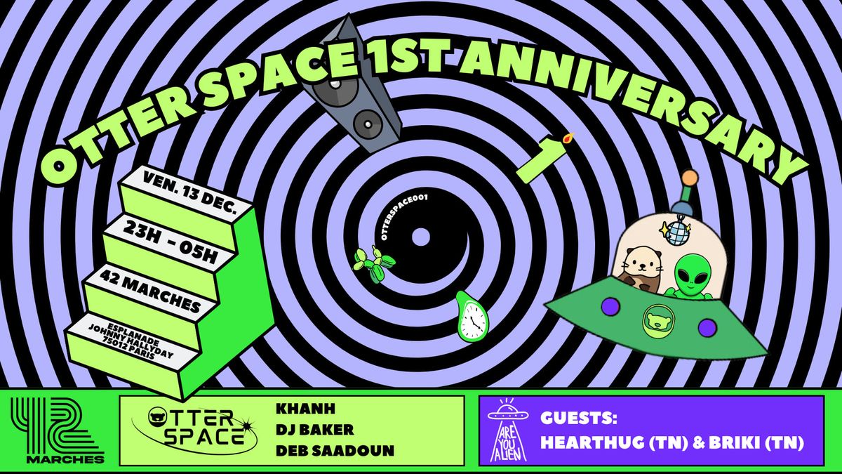 OTTER SPACE 1ST ANNIVERSARY \/ GUESTS : ARE YOU ALIEN (HEARTHUG B2B BRIKI) 