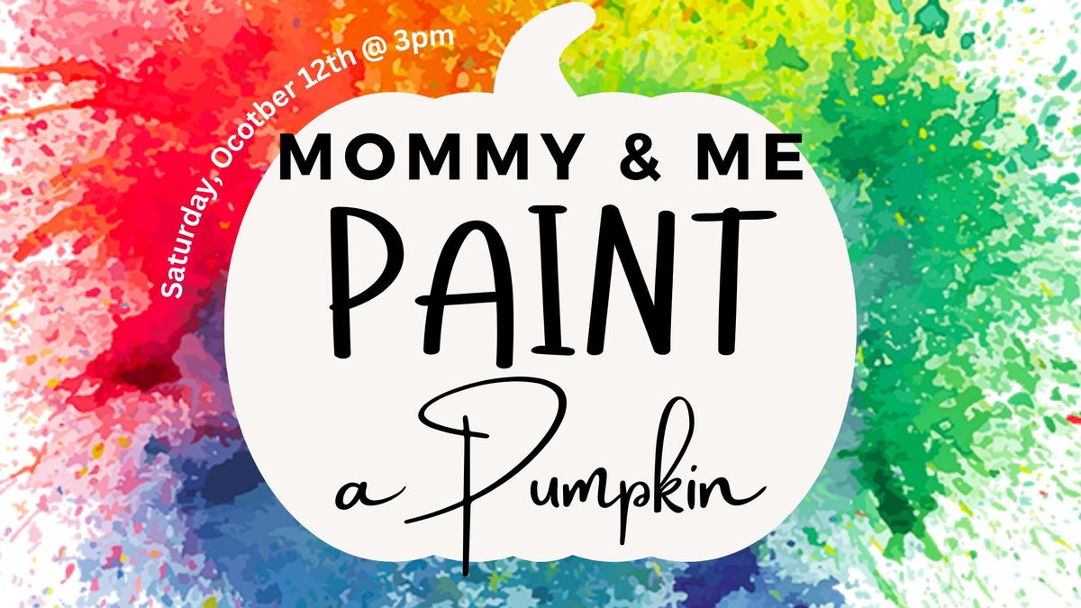 MOMMY & ME: Paint a Pumkin! Sat, Oct. 12th @ 3pm