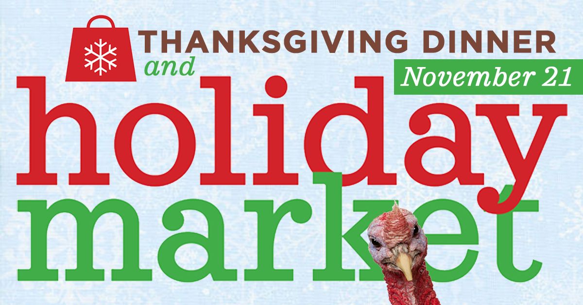 Thanksgiving Dinner & Holiday Market: Nov. 21