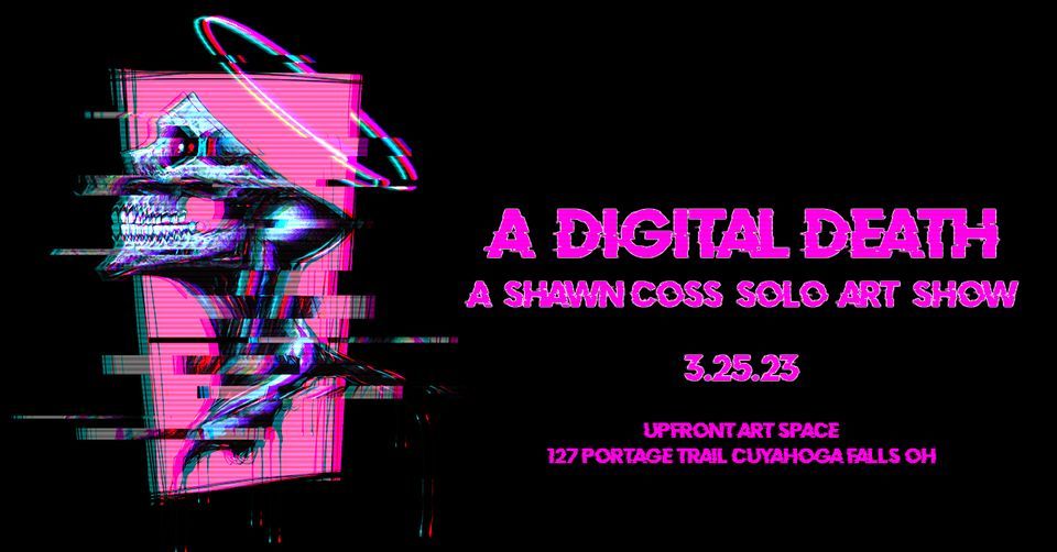 A Digital Death - Shawn Coss Final Solo Art show