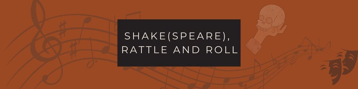 Shake(speare), Rattle, & Roll