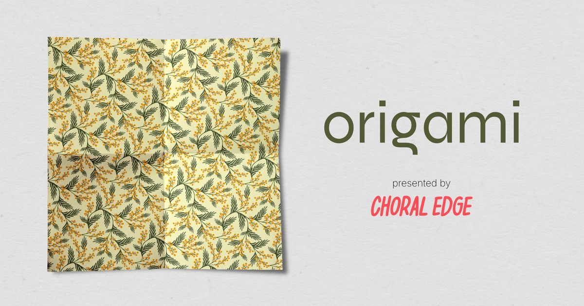 Choral Edge presents: ORIGAMI