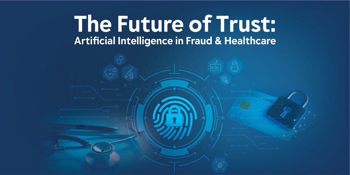 The Future of Trust: Artificial Intelligence in Fraud & Healthcare