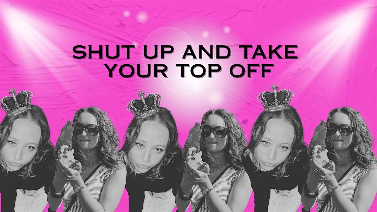 Shut Up and Take Your Top Off