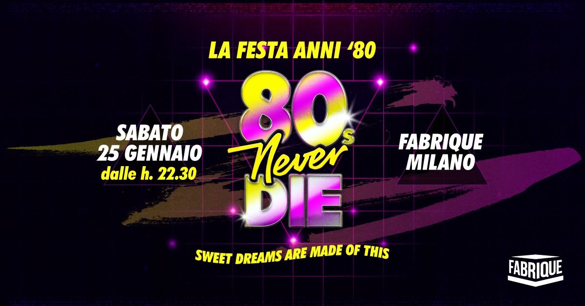 80s Never Die \u2605 La Festa anni '80 \u2605 Milano \u2022 Fabrique