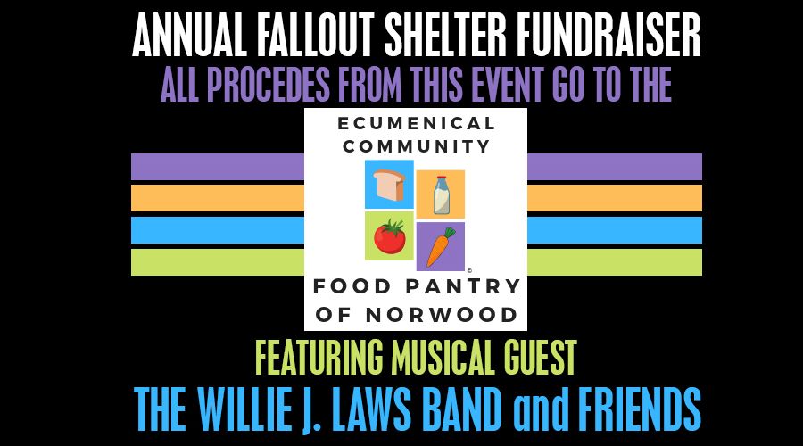 ANNUAL FALLOUT SHELTER FUNDRAISER - FOR THE FOOD PANTRY OF NORWOOD Feat: THE WILLIE J LAWS BAND!