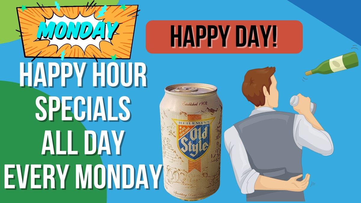 Happy Day Mondays (Happy Hour Specials All Day!)