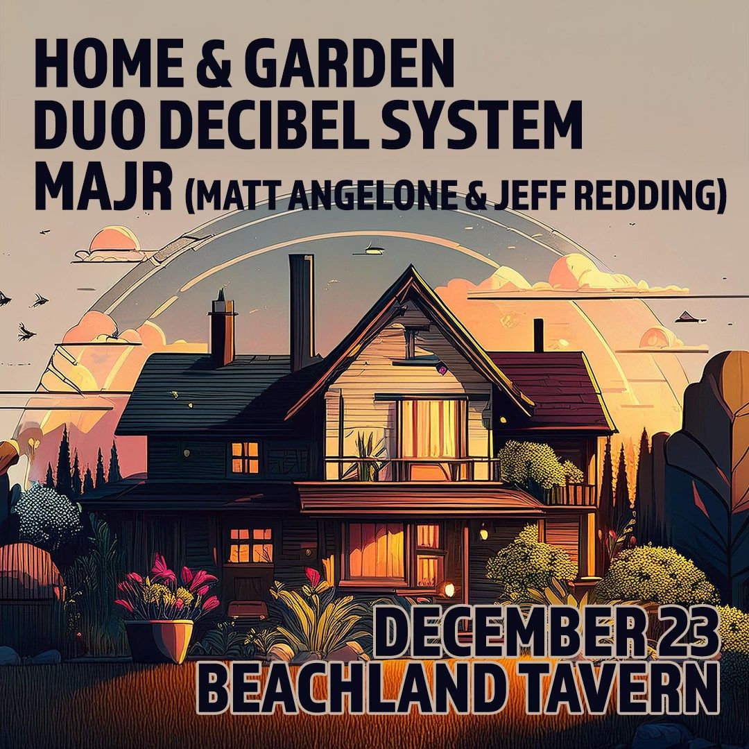 Home & Garden, Duo Decibel System, MAJR (Matt Angelone & Jeff Redding)