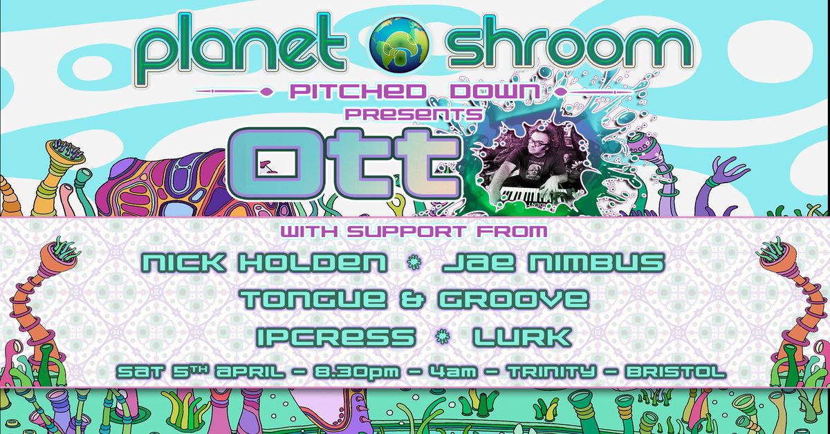 Planet Shroom <Pitched Down> presents Ott + support