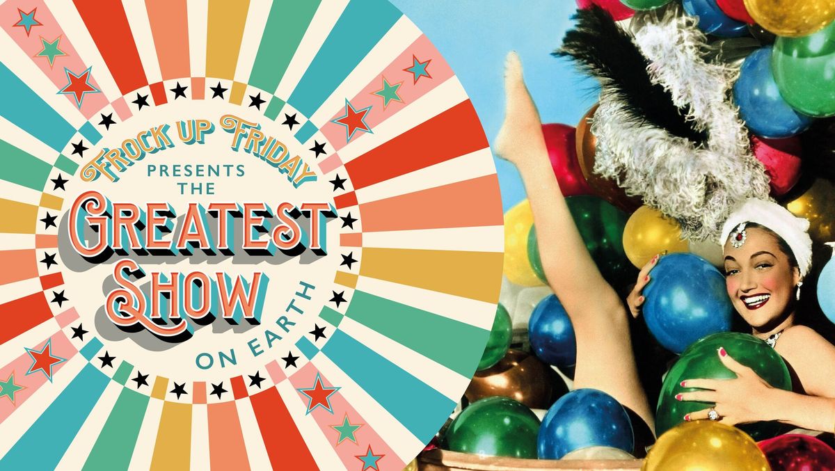 FROCK UP FRIDAY FESTIVAL presents THE GREATEST SHOW ON EARTH