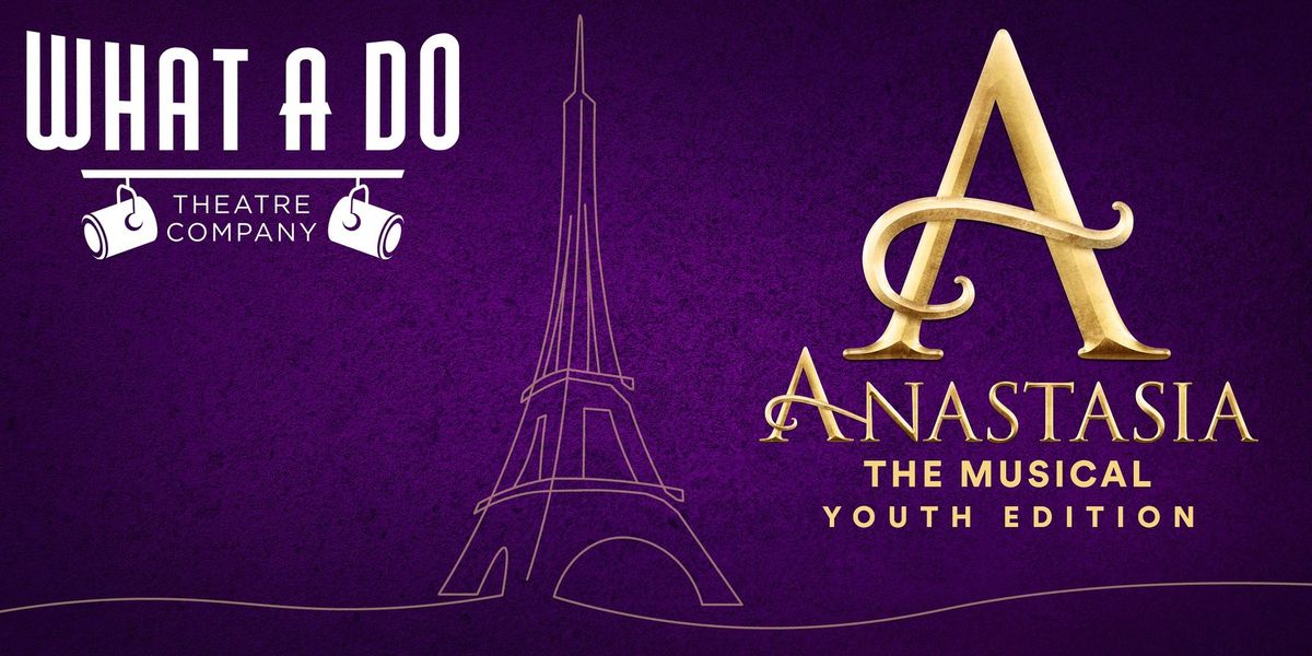 What A Do Theatre Presents - Anastasia The Musical Youth Edition