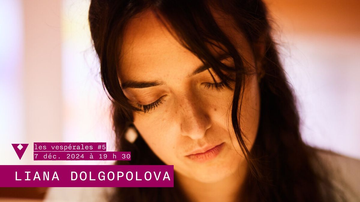 Les Vesp\u00e9rales #5 : LIANA DOLGOPOLOVA (orgue + \u00e9lectronique)