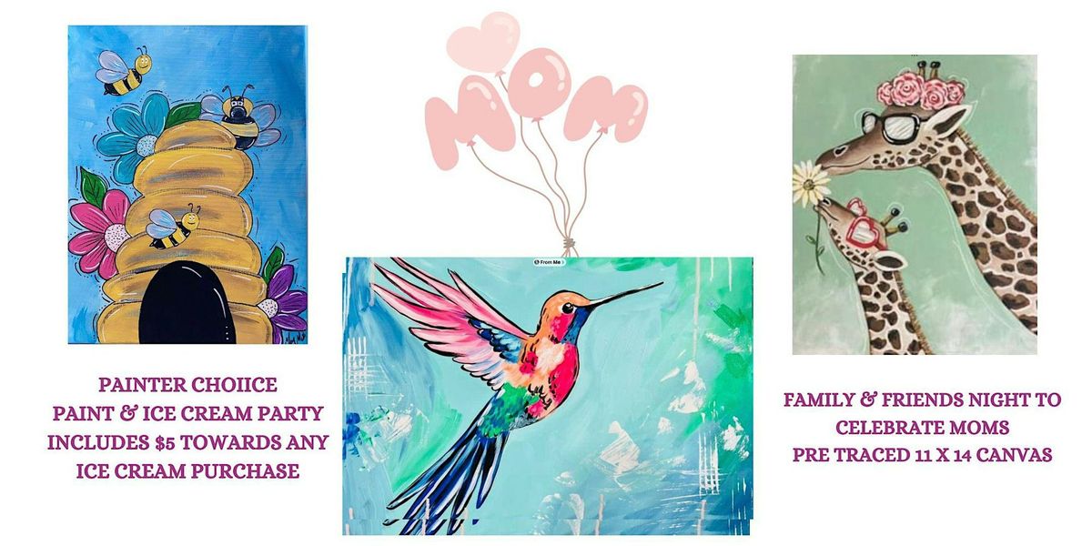 Family & Friends-Lets Celebrate Moms! Painters Choice & Ice Cream Party