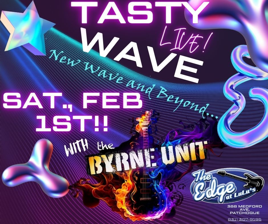 TASTY WAVE, w. THE BYRNE UNIT!! SAT., FEB 1ST!!