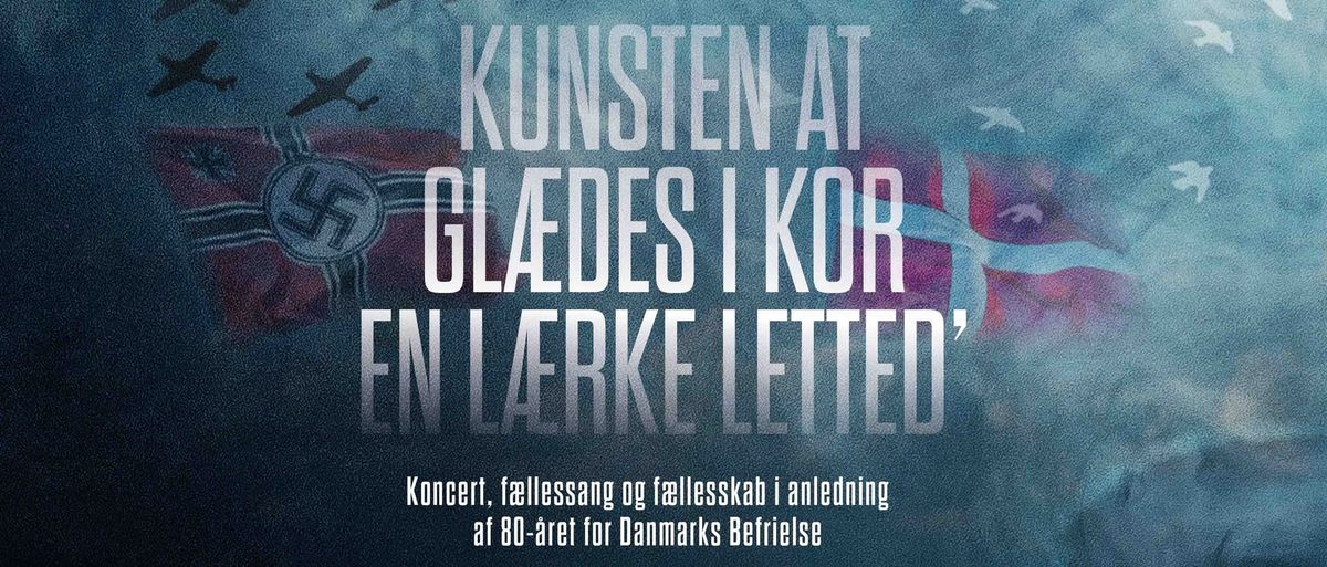 Kunsten at Gl\u00e6des i Kor \/\/ En L\u00e6rke Letted\u2019 (80-\u00e5ret for Danmarks Befrielse)