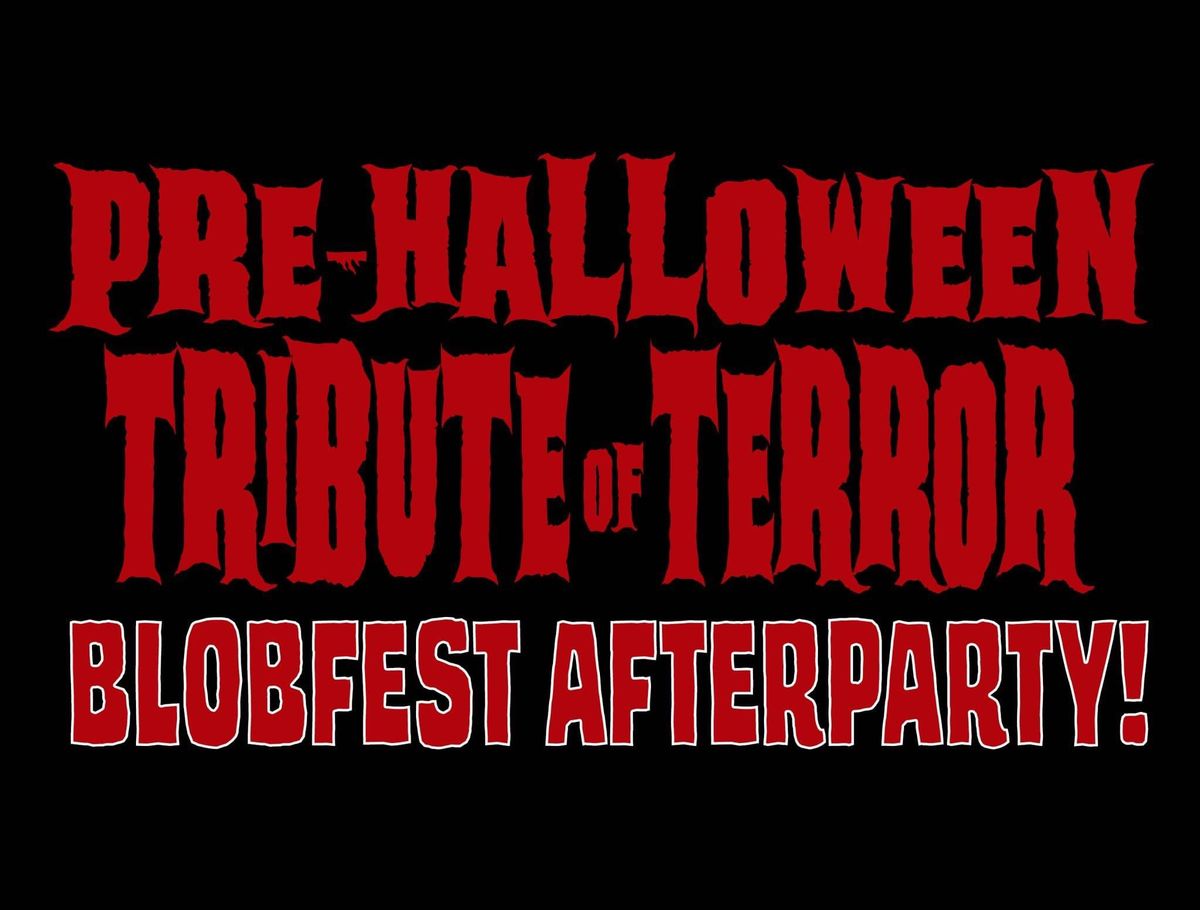 Pre-Halloween Tribute of Terror & Blobfest Afterparty!