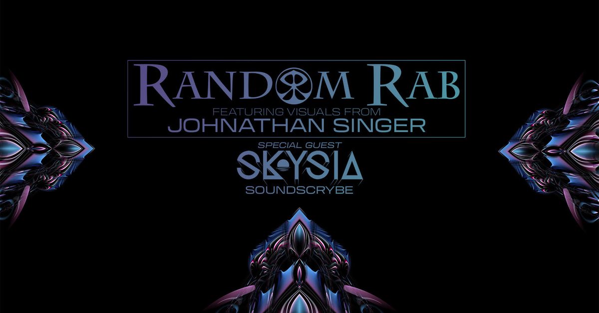 Random Rab w visuals by Johnathan Singer, Skysia & Soundscrybe: Present by High Road Productions