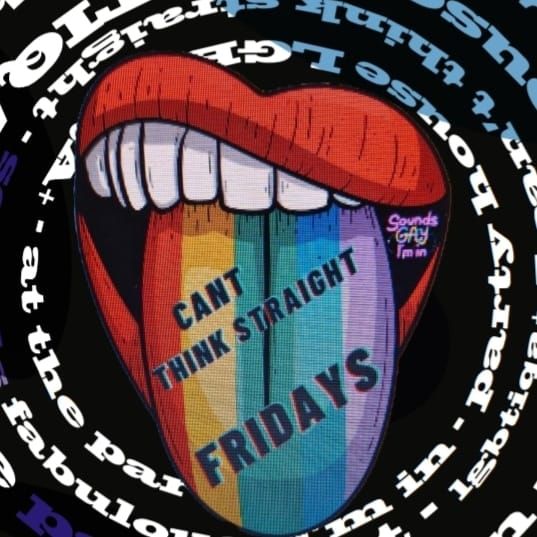 Can't Think Straight Fridays