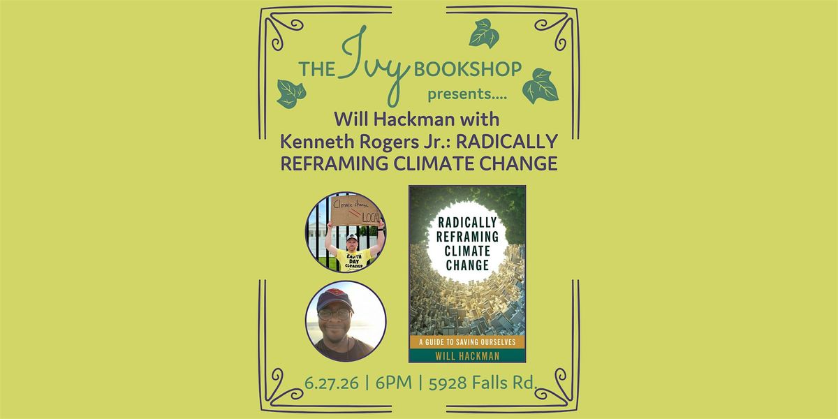 Will Hackman with Kenneth Rogers Jr.: RADICALLY REFRAMING CLIMATE CHANGE