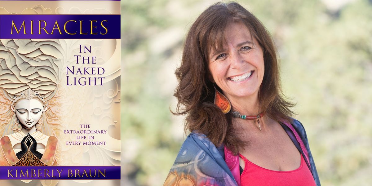 Kimberly Braun, Miracles in the Naked Light: The Extraordinary Life in Every Moment