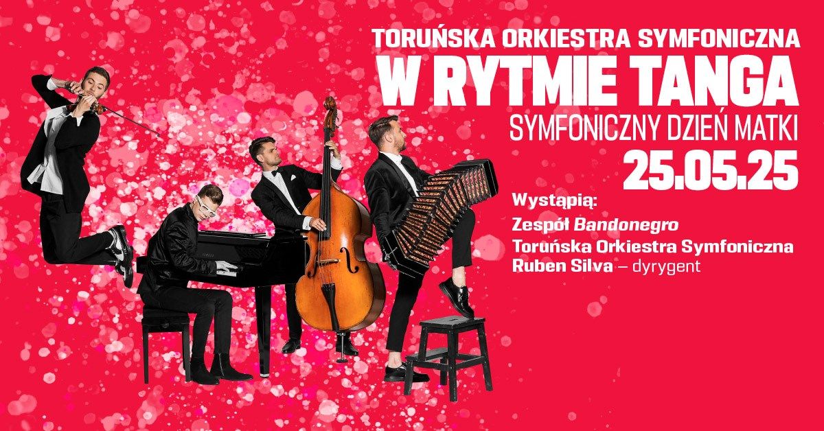 W RYTMIE TANGA \/ SYMFONICZNY DZIE\u0143 MATKI: BANDONEGRO \/ TORU\u0143SKA ORKIESTRA SYMFONICZNA, TORU\u0143