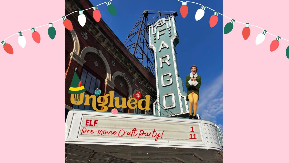 Elf Experience: Movie Screening PLUS Unglued Crafty Pre-Movie Party at the Fargo Theatre!