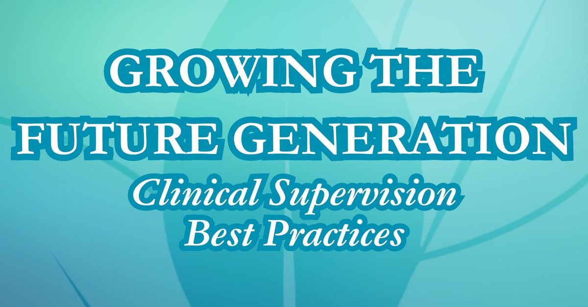 Growing the Future Generation: Clinical Supervision Best Practices