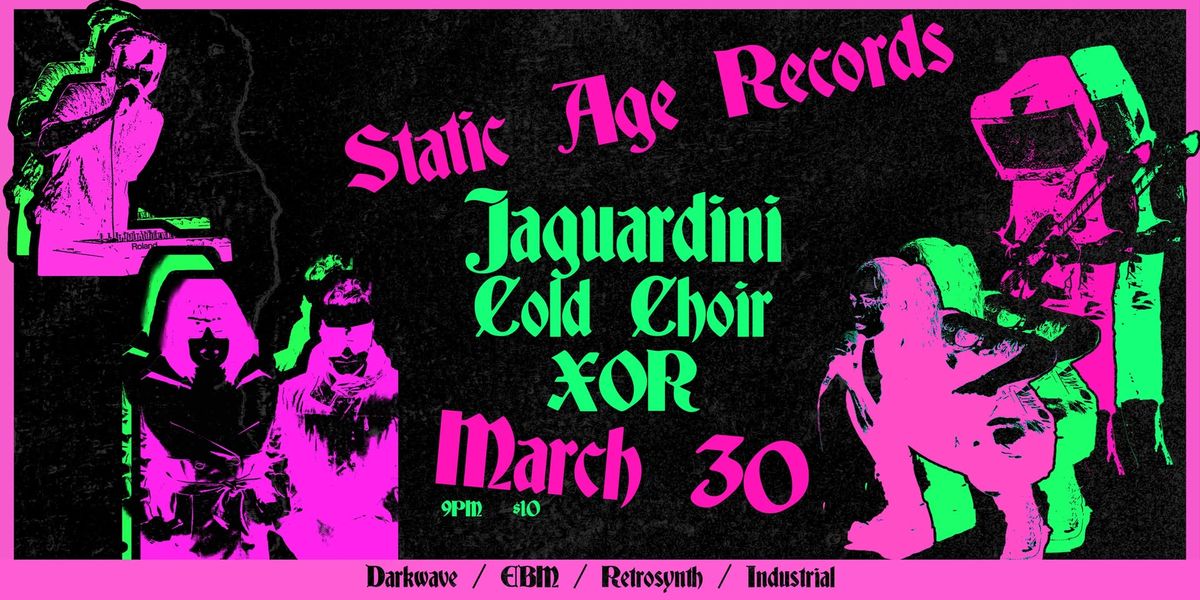 JAGUARDINI \/ COLD CHOIR \/ XOR at STATIC AGE RECORDS