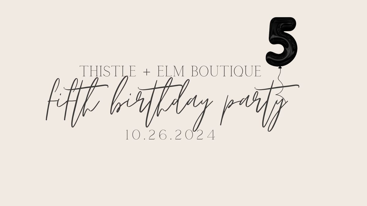 Thistle + Elm Turns 5! \ud83c\udf89