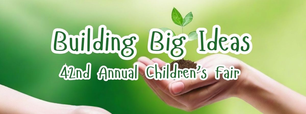 Building Big Ideas: 42nd Annual Children's Fair