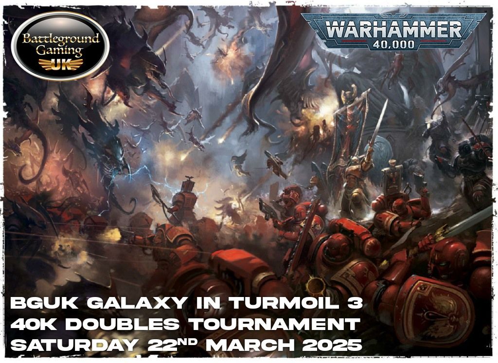 BGUK The Galaxy In Turmoil 3 ( 40K Doubles Tournament )-March 22nd 