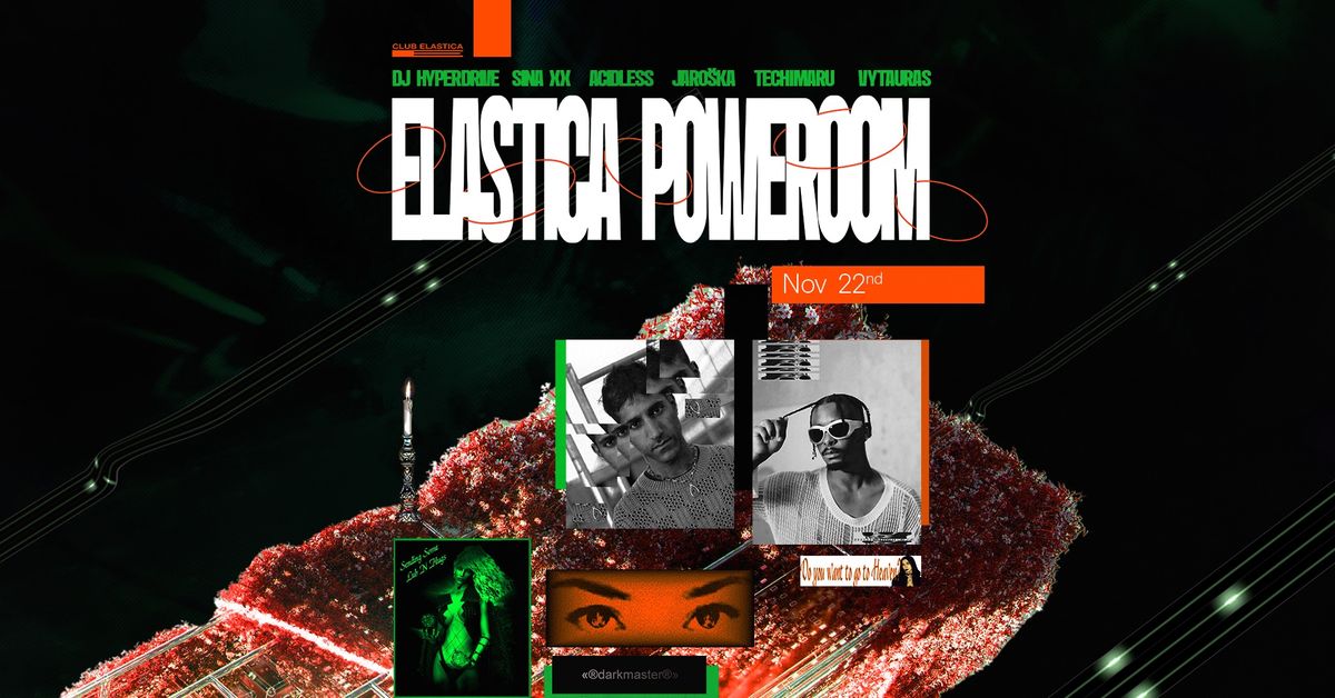 ELASTICA P0WEROOM: DJ HYPERDRIVE, SINA **, ACIDLESS, JARO\u0160KA, TECHIMARU, VYTAURAS