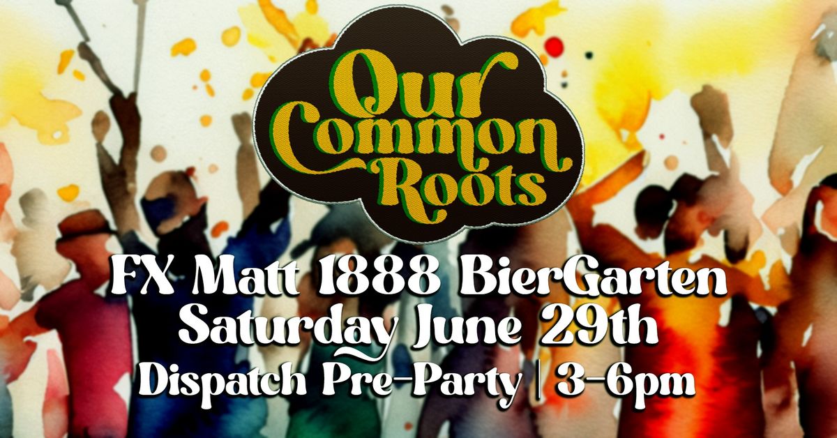 Our Common Roots at FX Matt - 1888 BierGarten (Dispatch Pre-Party)