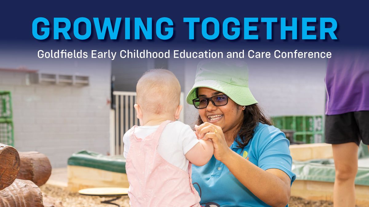 Growing Together: Goldfields Early Childhood Education and Care Conference