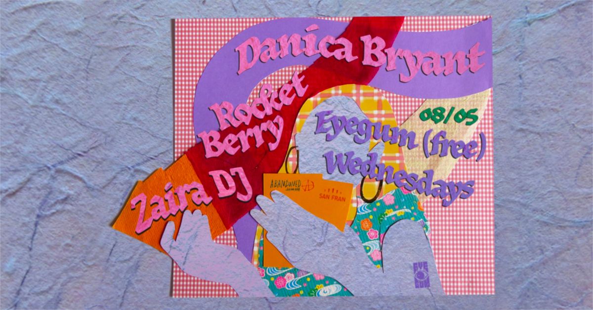 Eyegum (free) Wednesdays: Danica Bryant & Rocket Berry + Zaira DJ 