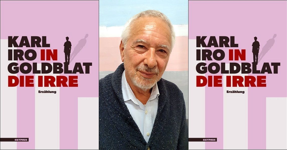 BUCHPR\u00c4SENTATION: Karl Iro Goldblat "IN DIE IRRE" - eine Erz\u00e4hlung, Sisyphus Verlag, 2024