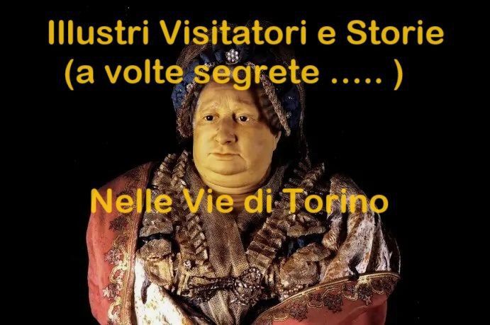 Illustri Visitatori e Storie ( a volte segrete..) nelle vie di Torino 1