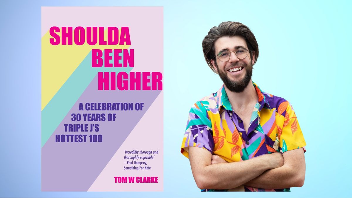 Author Talk: Shoulda Been Higher A Celebration of 30 Years of Triple J's Hottest 100 by Tom W Clarke