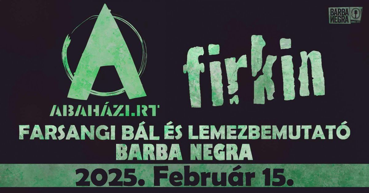 FARSANGI B\u00c1L \u00c9S LEMEZBEMUTAT\u00d3 KONCERT \u2605 FIRKIN \u2605 ABAH\u00c1ZI RT \u2605 BARBA NEGRA